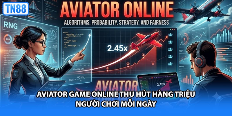 Aviator game online thu hút hàng triệu người chơi mỗi ngày