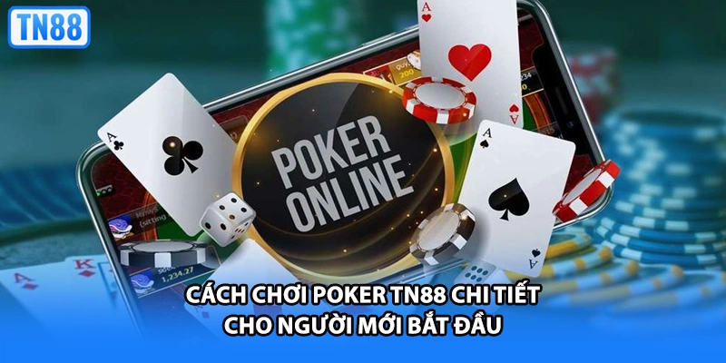 Cách Chơi Poker TN88 Chi Tiết Cho Người Mới Bắt Đầu