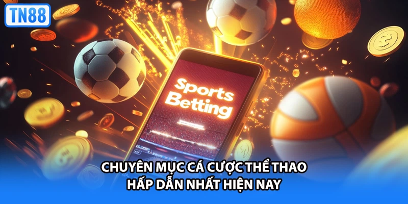 Chuyên mục cá cược thể thao hấp dẫn nhất hiện nay