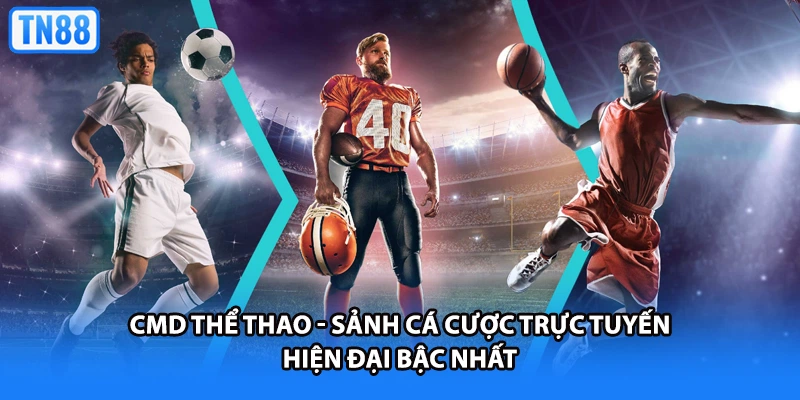 CMD Thể Thao - Sảnh Cá Cược Trực Tuyến Hiện Đại Bậc Nhất