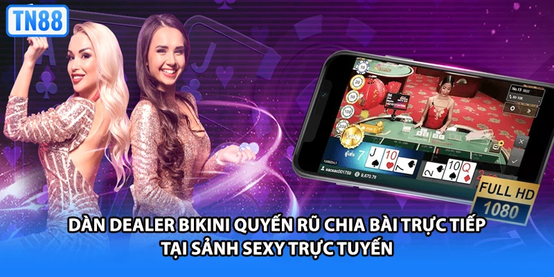 Dàn Dealer bikini quyến rũ chia bài trực tiếp tại sảnh SEXY trực tuyến