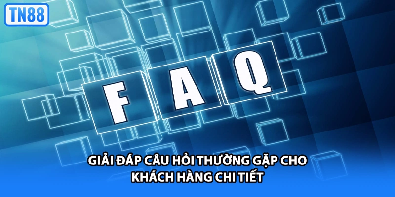 Giải đáp câu hỏi thường gặp cho khách hàng chi tiết