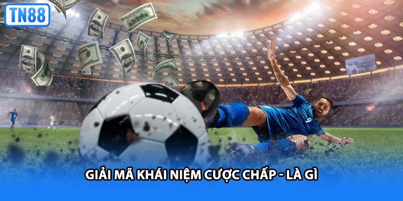 Giải mã khái niệm cược chấp - là gì
