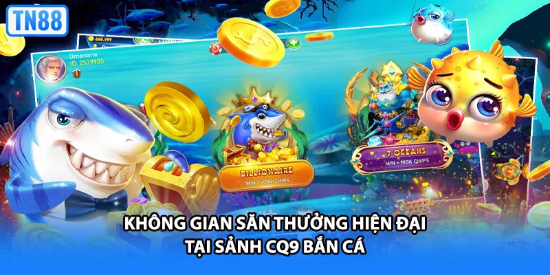 Không gian săn thưởng hiện đại tại sảnh CQ9 bắn cá