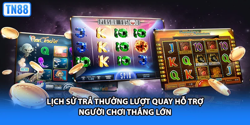 Lịch sử trả thưởng lượt quay hỗ trợ người chơi thắng lớn