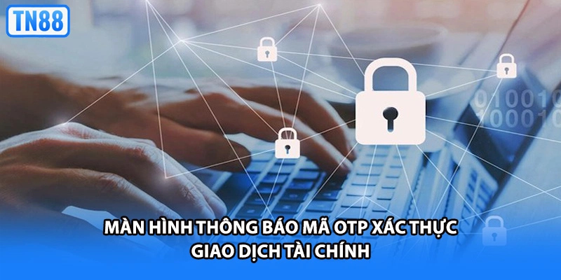 Màn hình thông báo mã OTP xác thực giao dịch tài chính