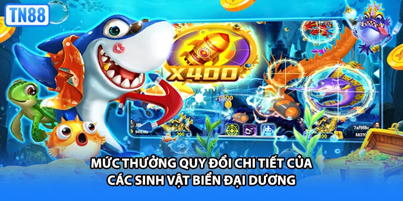 Mức thưởng quy đổi chi tiết của các sinh vật biển đại dương