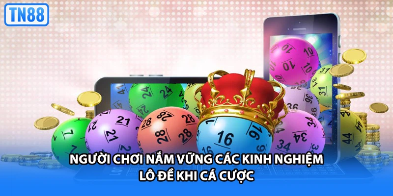Người chơi nắm vững các kinh nghiệm lô đề khi cá cược