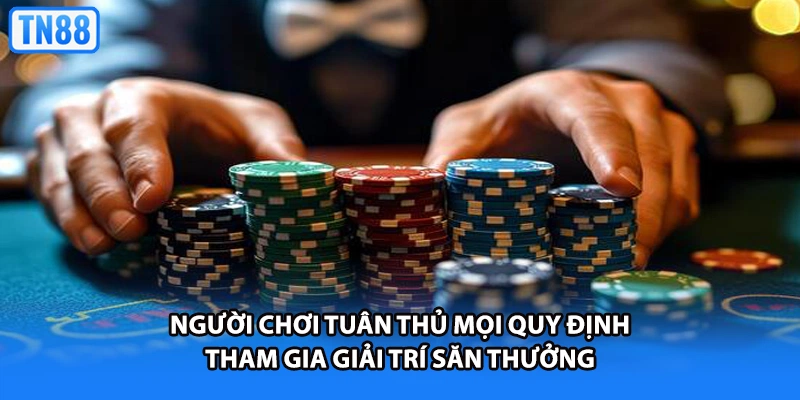 Người chơi tuân thủ mọi quy định tham gia giải trí săn thưởng