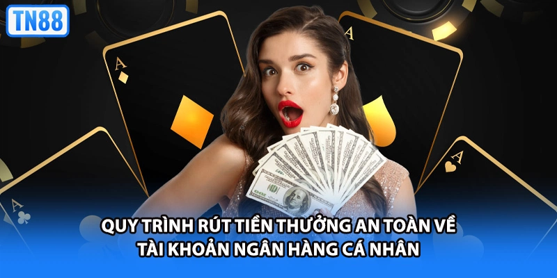 Quy trình rút tiền thưởng an toàn về tài khoản ngân hàng cá nhân