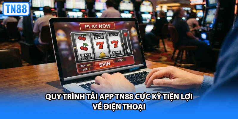 Quy Trình Tải App TN88 Cực Kỳ Tiện Lợi Về Điện Thoại