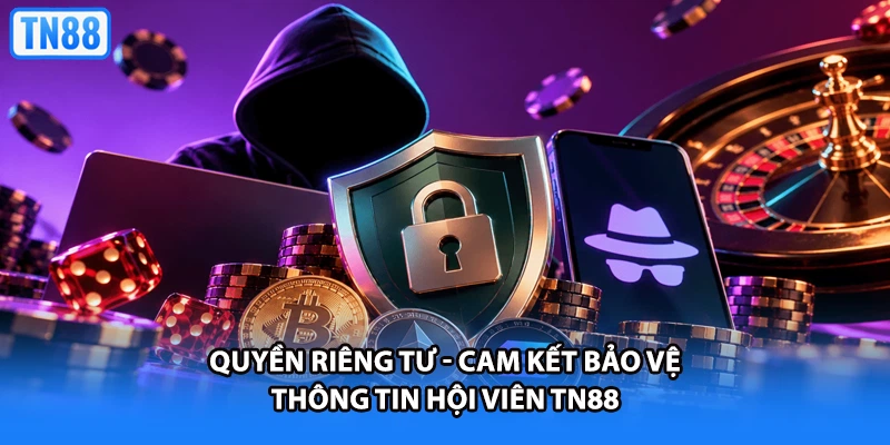 Quyền Riêng Tư - Cam Kết Bảo Vệ Thông Tin Hội Viên TN88
