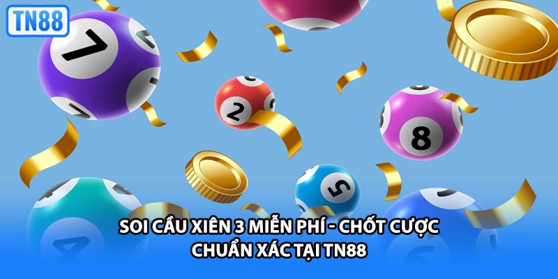 Soi Cầu Xiên 3 Miễn Phí - Chốt Cược Chuẩn Xác Tại TN88