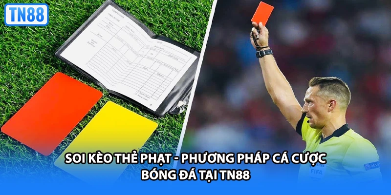 Soi Kèo Thẻ Phạt - Phương Pháp Cá Cược Bóng Đá Tại TN88