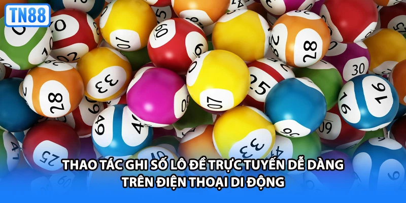 Thao tác ghi số lô đề trực tuyến dễ dàng trên điện thoại di động