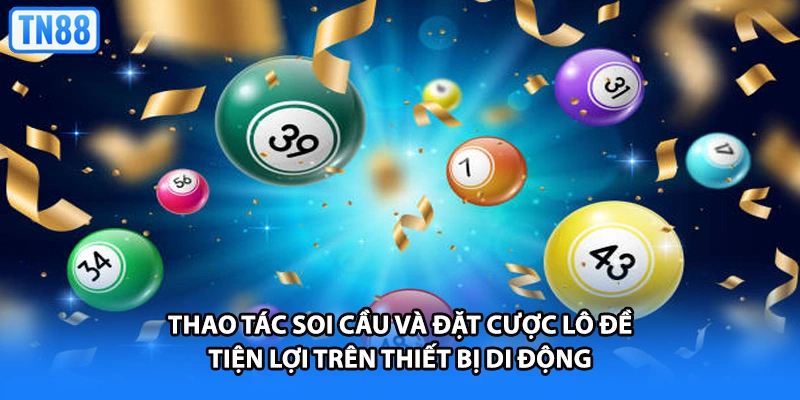 Thao tác soi cầu và đặt cược lô đề tiện lợi trên thiết bị di động