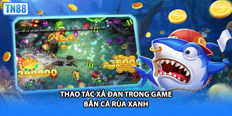 Thao tác xả đạn trong game bắn cá rùa xanh