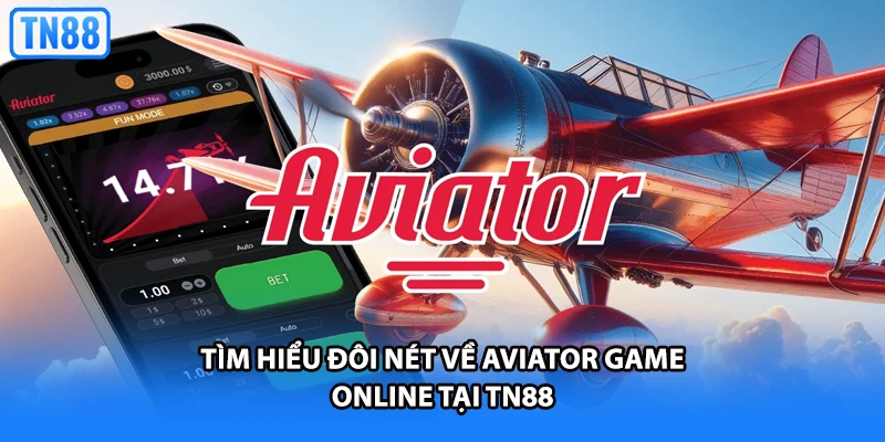 Tìm hiểu đôi nét về Aviator game online tại TN88