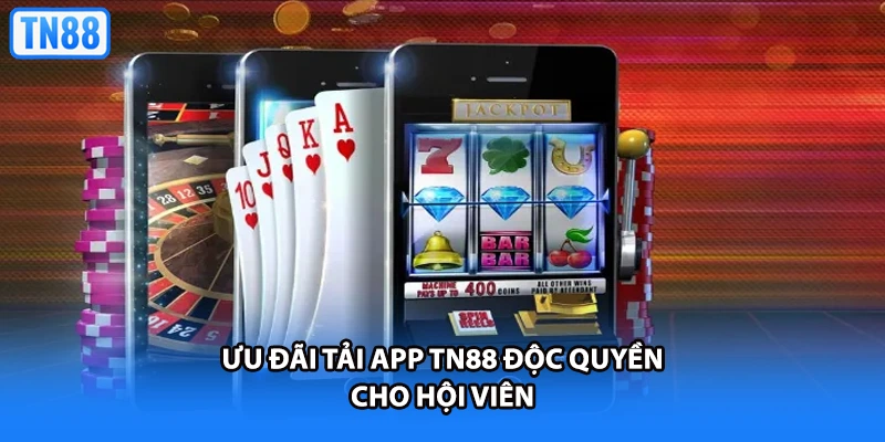 Ưu đãi tải app TN88 độc quyền cho hội viên
